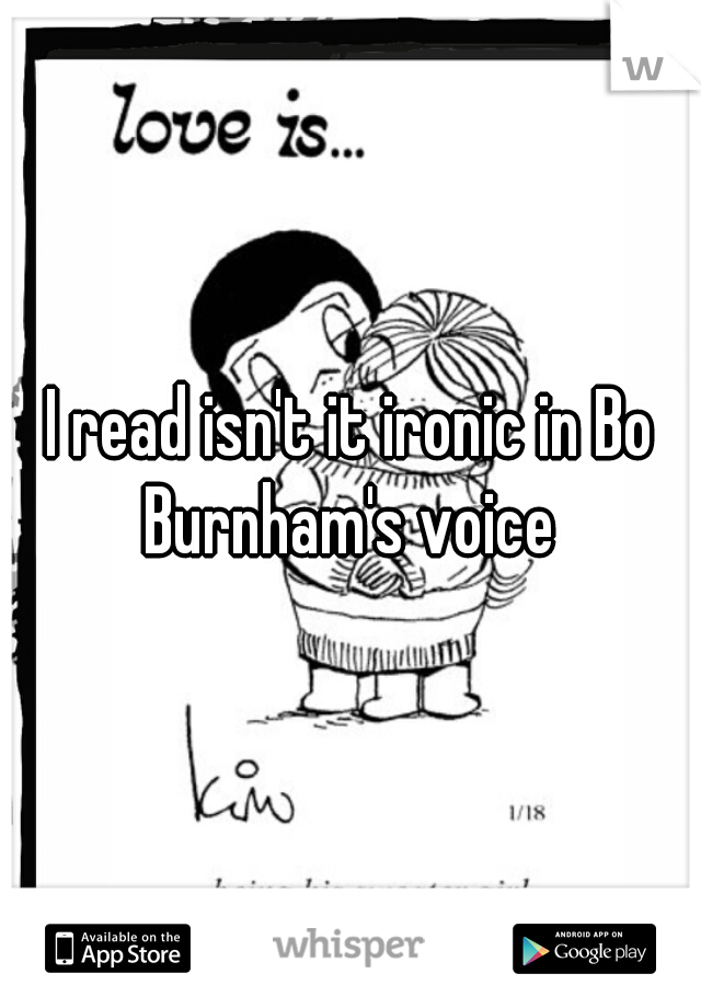 I read isn't it ironic in Bo Burnham's voice 