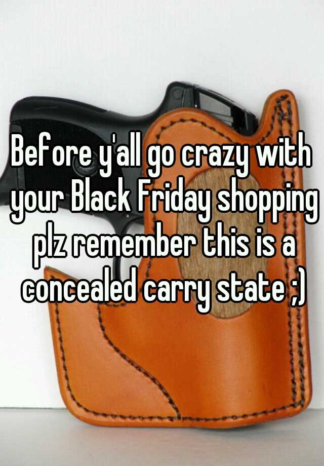 Before y'all go crazy with your Black Friday shopping plz remember this is a concealed carry state ;)