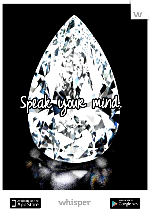 Speak your mind. 