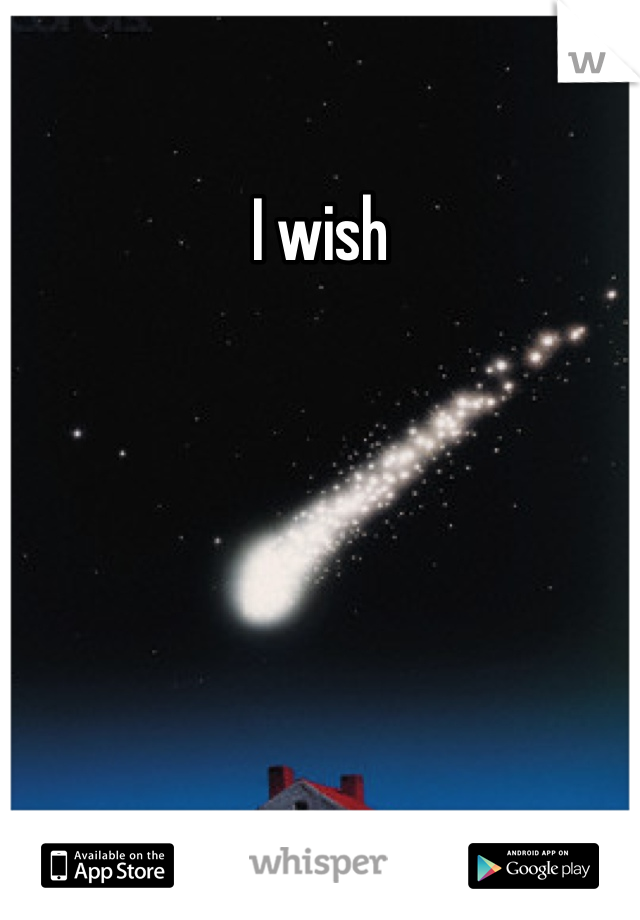 I wish