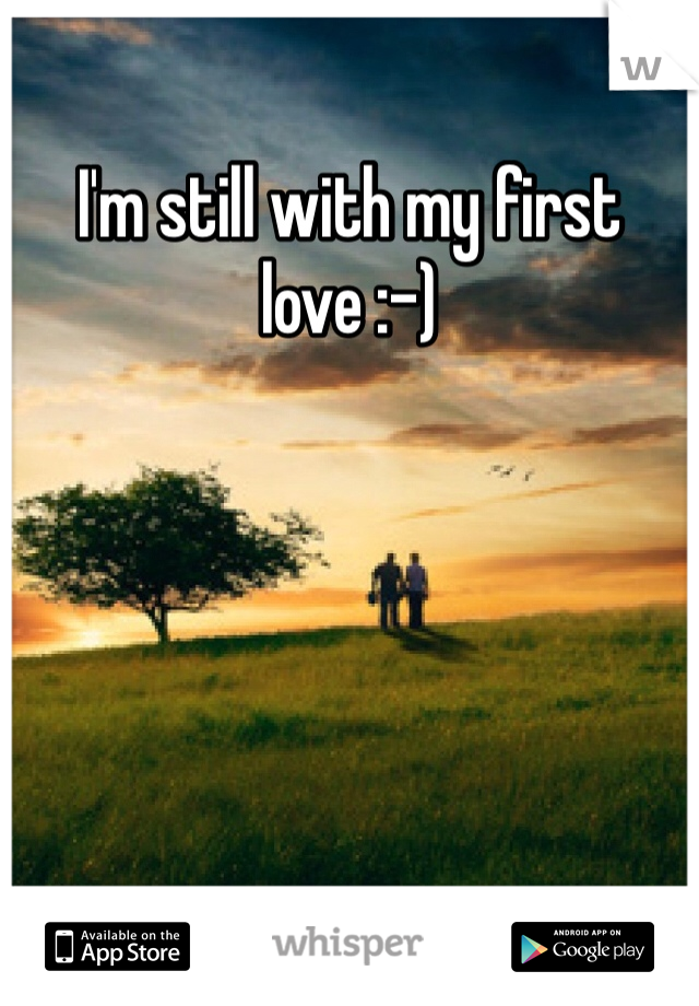 I'm still with my first love :-)