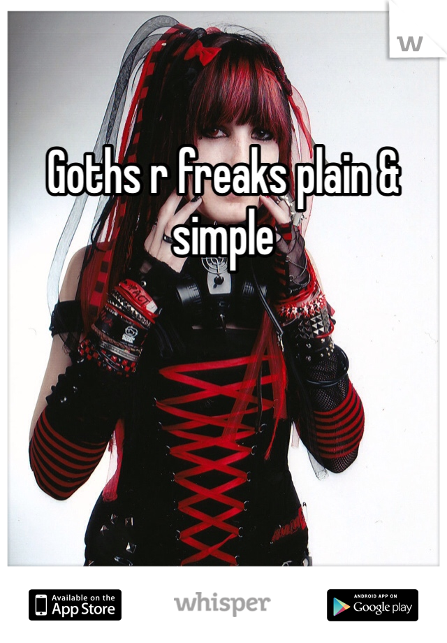 Goths r freaks plain & simple