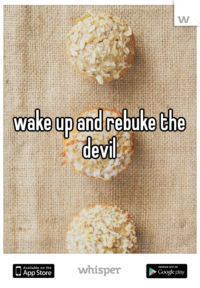wake up and rebuke the devil 
