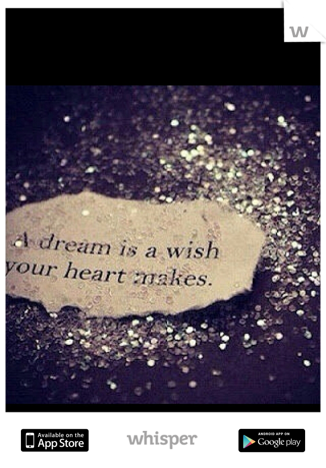 a dream is a WISH YOUR HEART makes.  