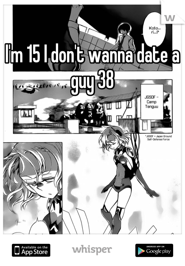 I'm 15 I don't wanna date a guy 38