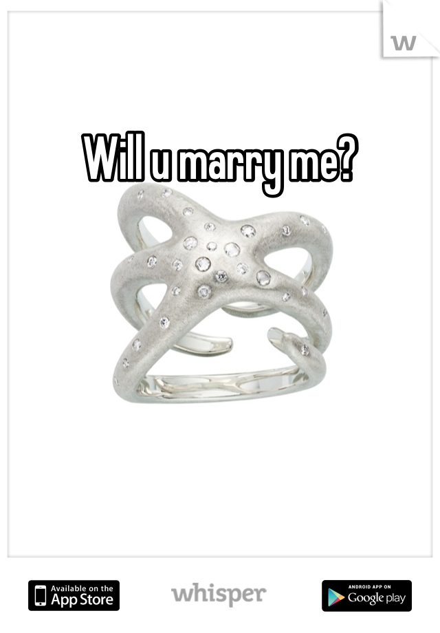 Will u marry me?