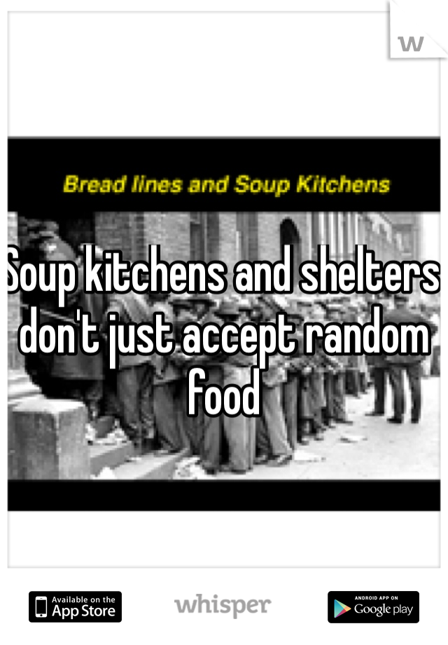 Soup kitchens and shelters don't just accept random food 