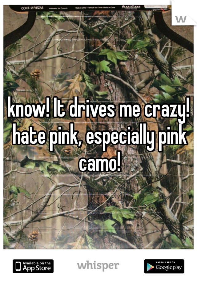I know! It drives me crazy! I hate pink, especially pink camo! 