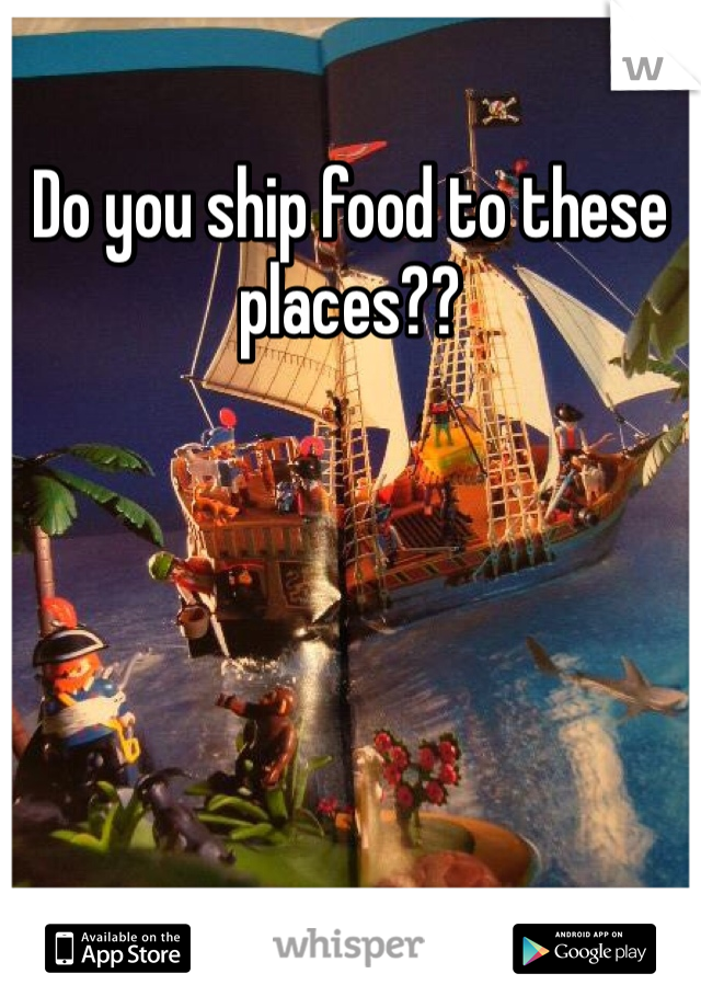 Do you ship food to these places??