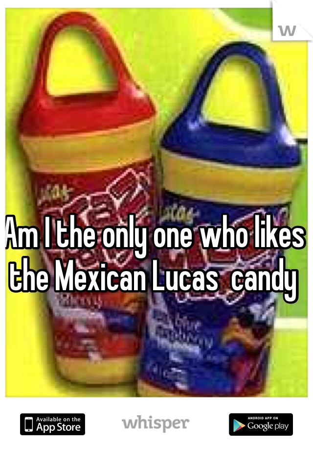 Am I the only one who likes the Mexican Lucas  candy
