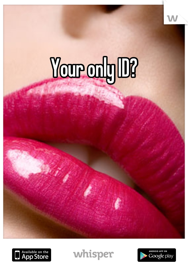 Your only ID?