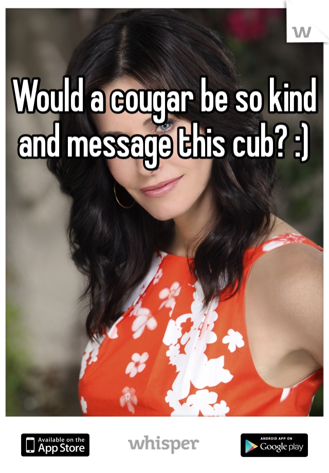 Would a cougar be so kind and message this cub? :)