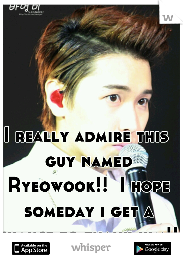 I really admire this guy named Ryeowook!!  I hope someday i get a chance to thank him!!