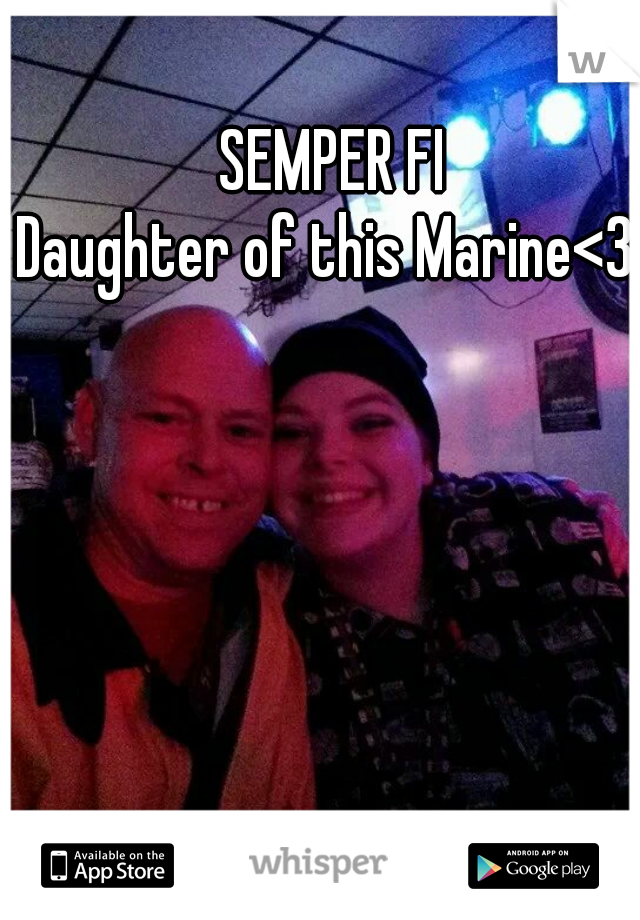 SEMPER FI
Daughter of this Marine<3 
