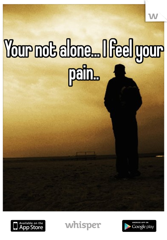 Your not alone... I feel your pain..