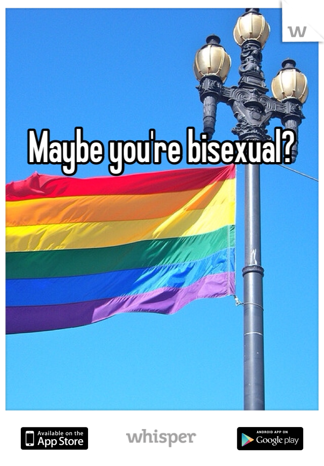 Maybe you're bisexual?