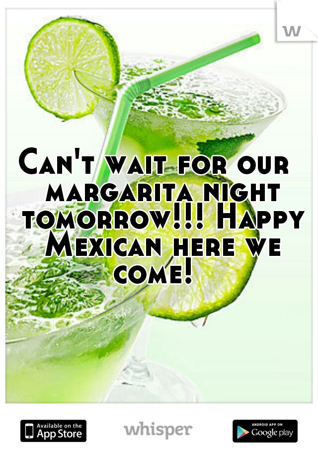 Can't wait for our  margarita night tomorrow!!! Happy Mexican here we come!  