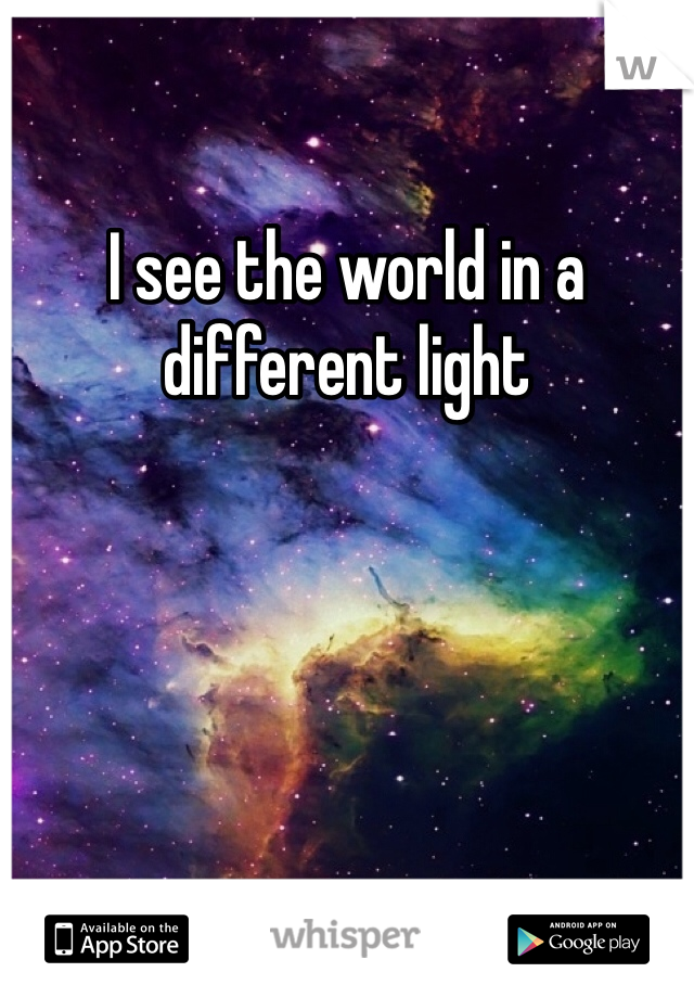I see the world in a different light