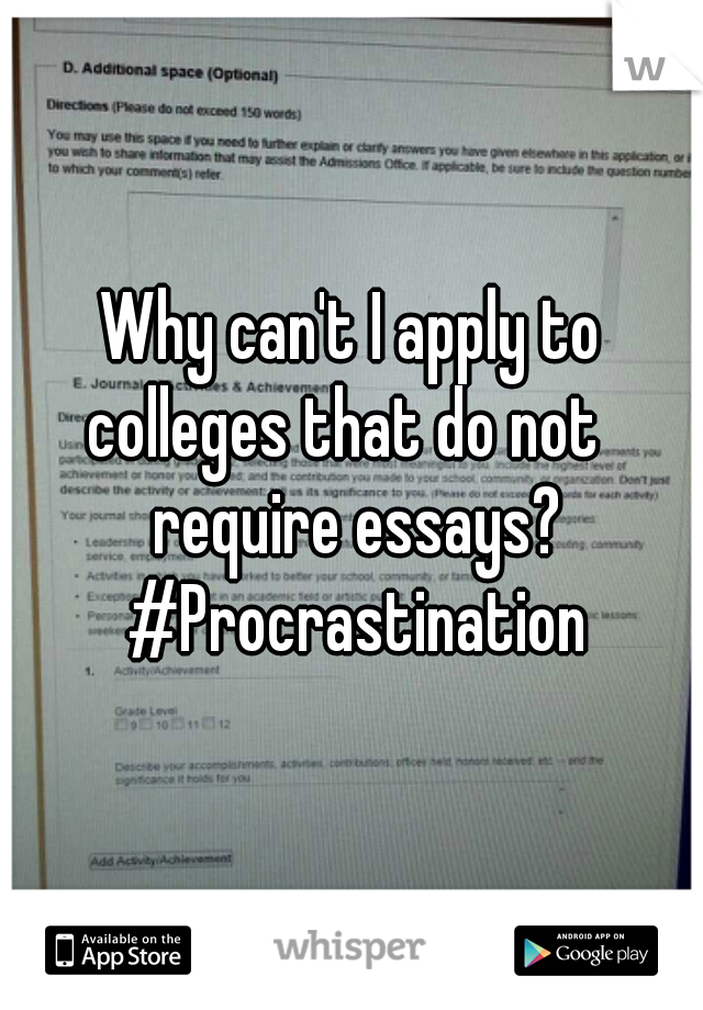 Why can't I apply to colleges that do not   require essays? #Procrastination