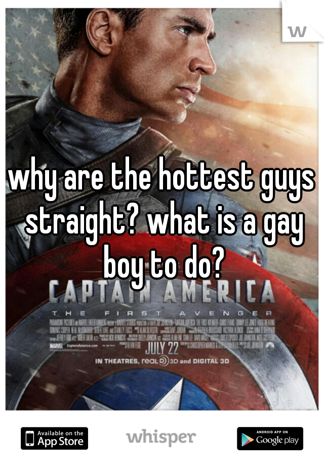why are the hottest guys straight? what is a gay boy to do?