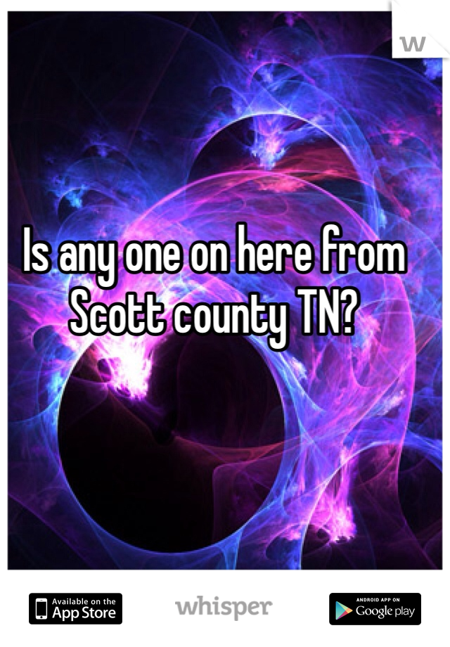 Is any one on here from Scott county TN?