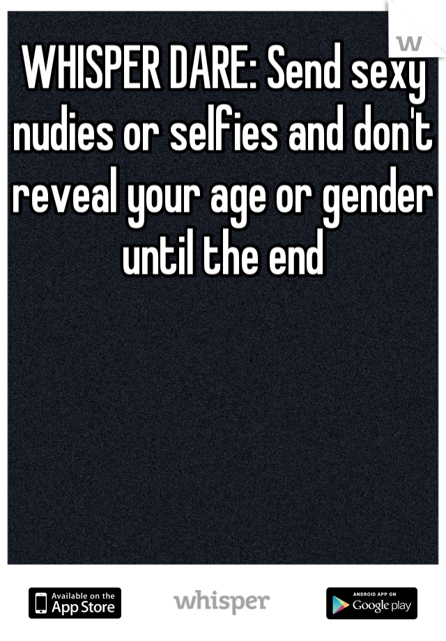 WHISPER DARE: Send sexy nudies or selfies and don't reveal your age or gender until the end