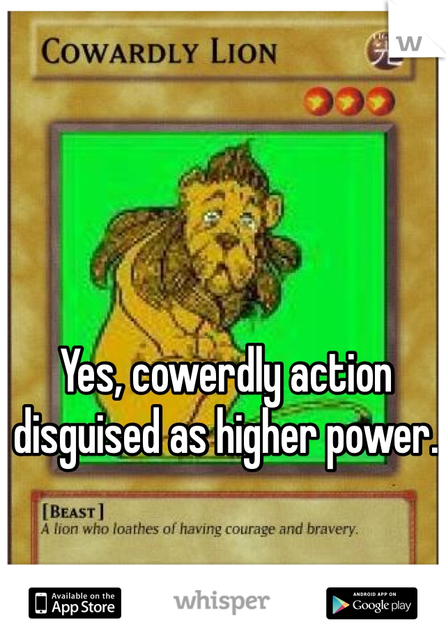 Yes, cowerdly action disguised as higher power.