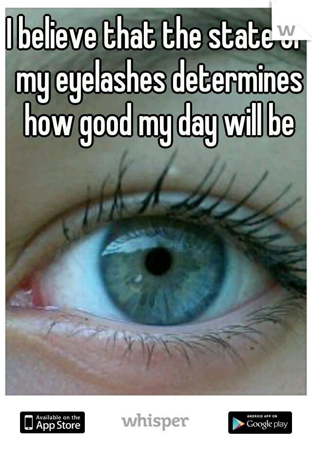 I believe that the state of my eyelashes determines how good my day will be