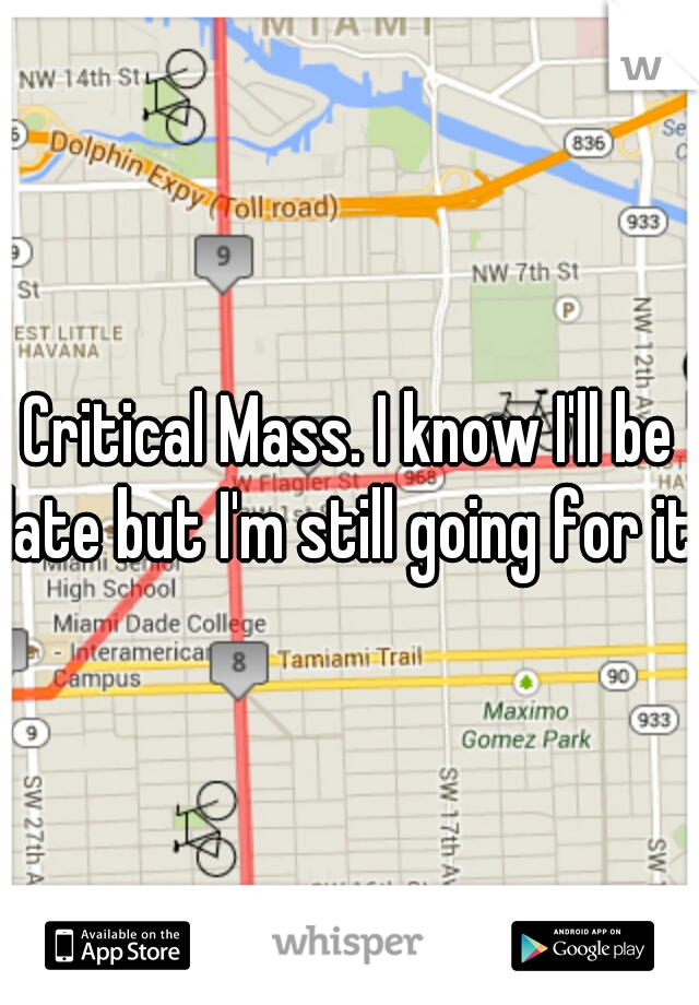 Critical Mass. I know I'll be late but I'm still going for it!