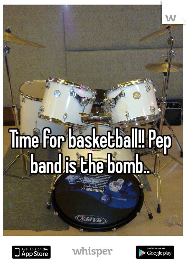 Time for basketball!! Pep band is the bomb..