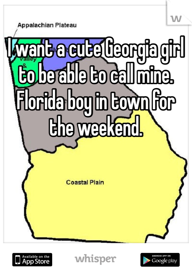 I want a cute Georgia girl to be able to call mine. Florida boy in town for the weekend. 
