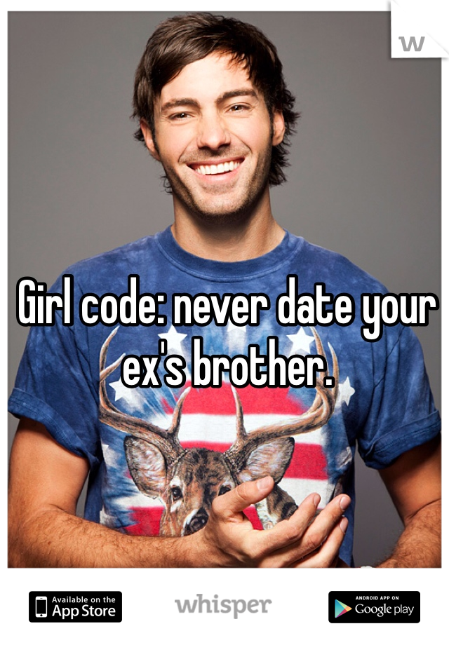Girl code: never date your ex's brother.