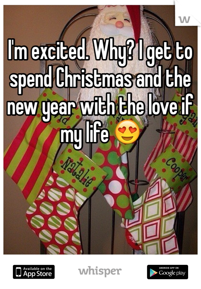 I'm excited. Why? I get to spend Christmas and the new year with the love if my life ðŸ˜�