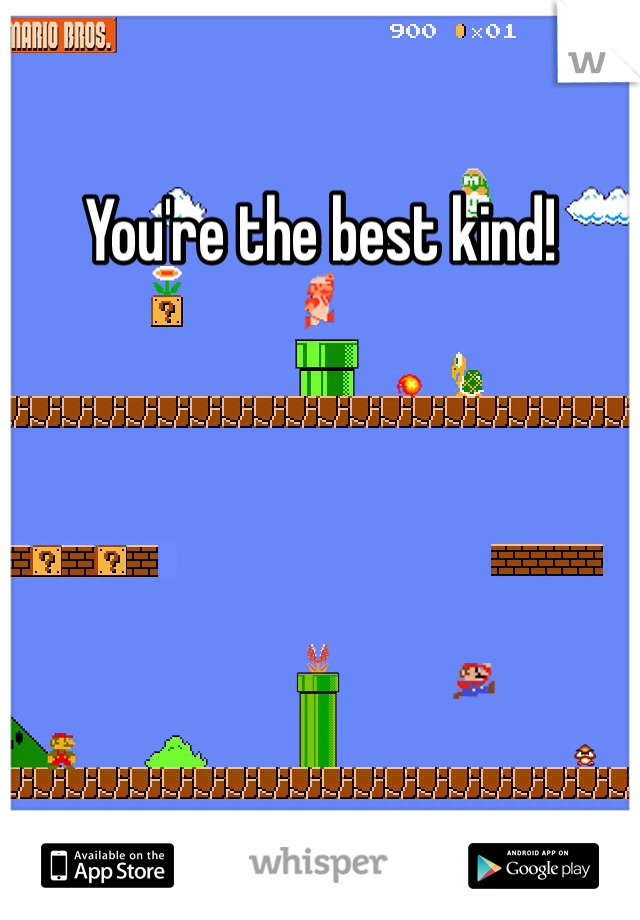 You're the best kind!