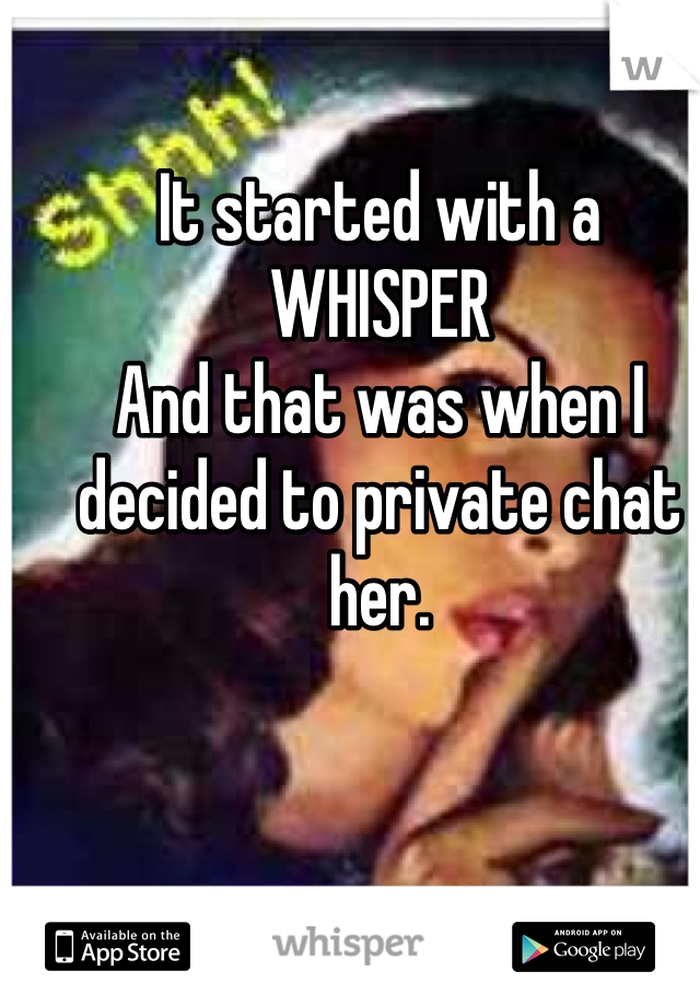 It started with a
WHISPER
And that was when I decided to private chat her.