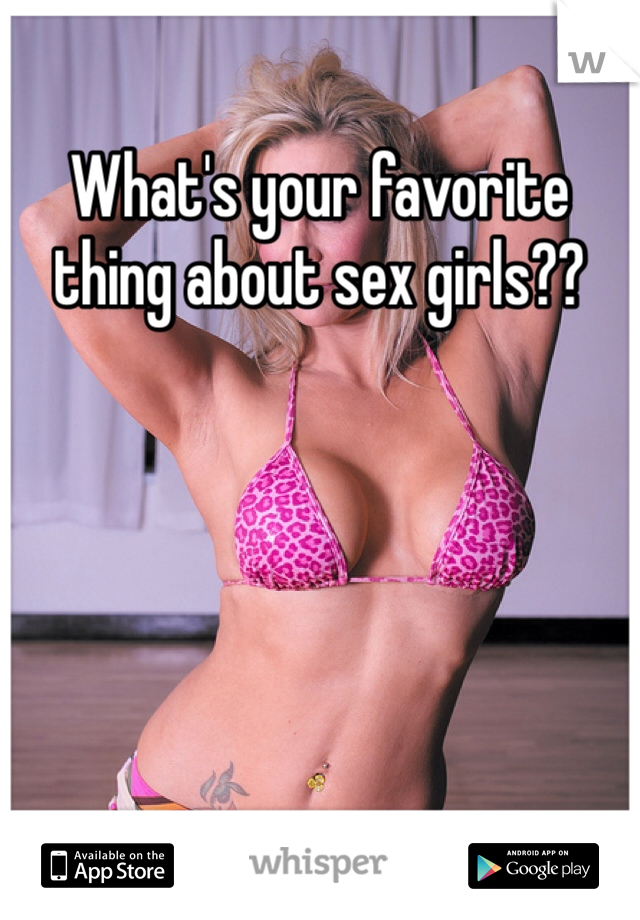 What's your favorite thing about sex girls?? 
