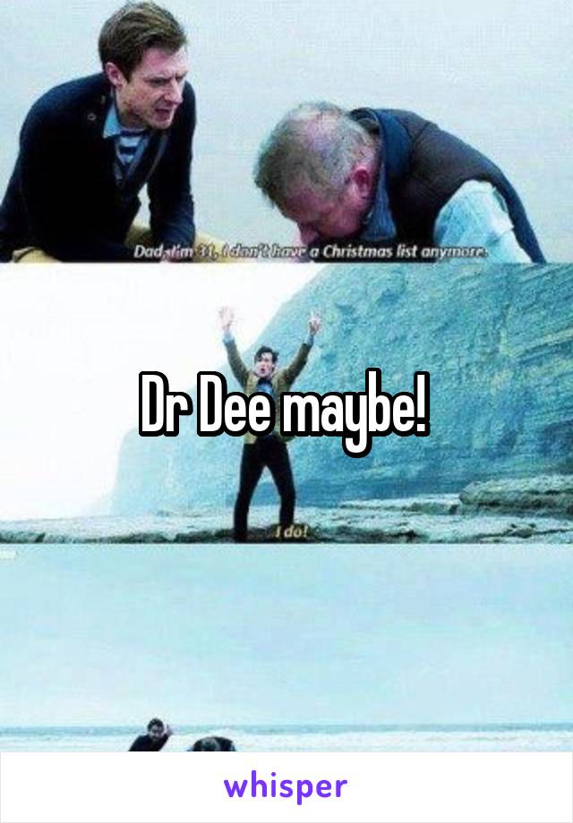 Dr Dee maybe! 