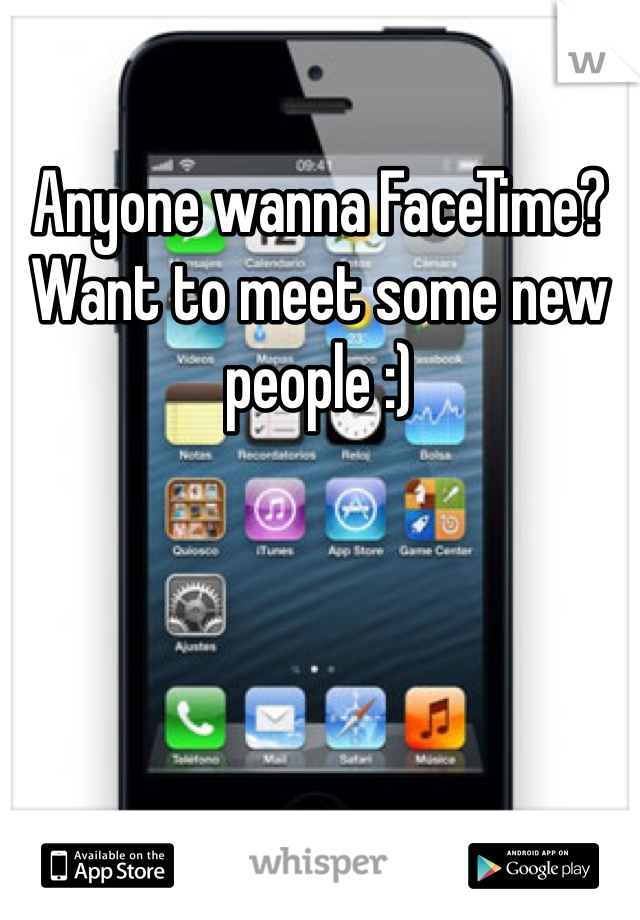 Anyone wanna FaceTime? Want to meet some new people :)  