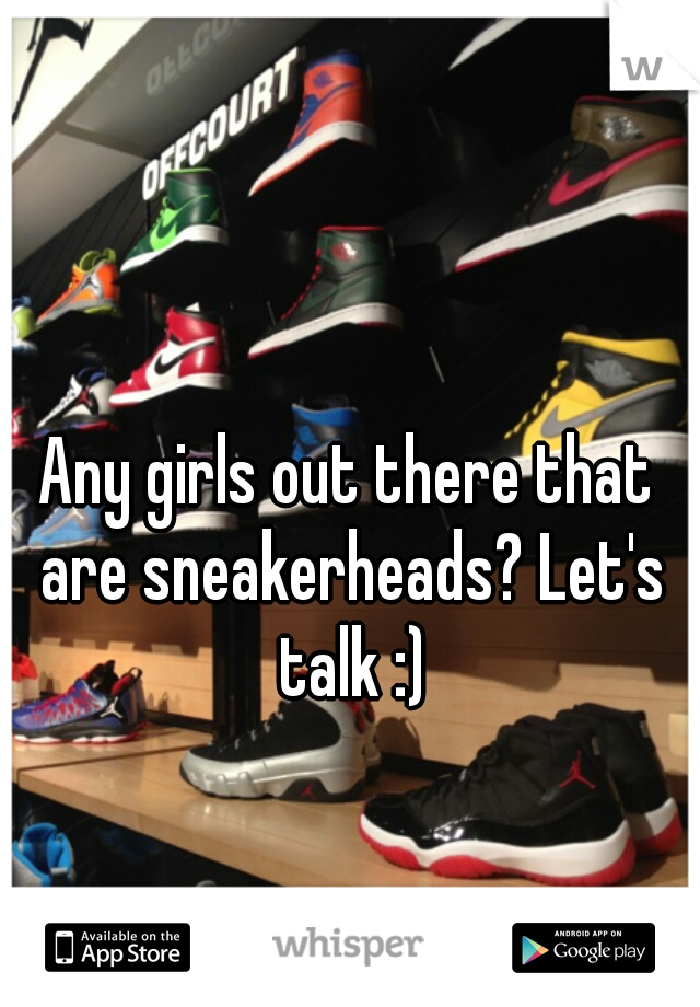 Any girls out there that are sneakerheads? Let's talk :)