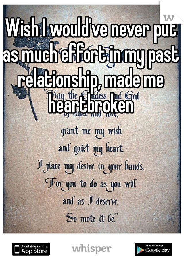 Wish I would've never put as much effort in my past relationship, made me heartbroken