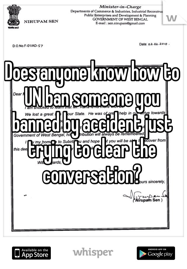 Does anyone know how to UN ban someone you banned by accident just trying to clear the conversation?
