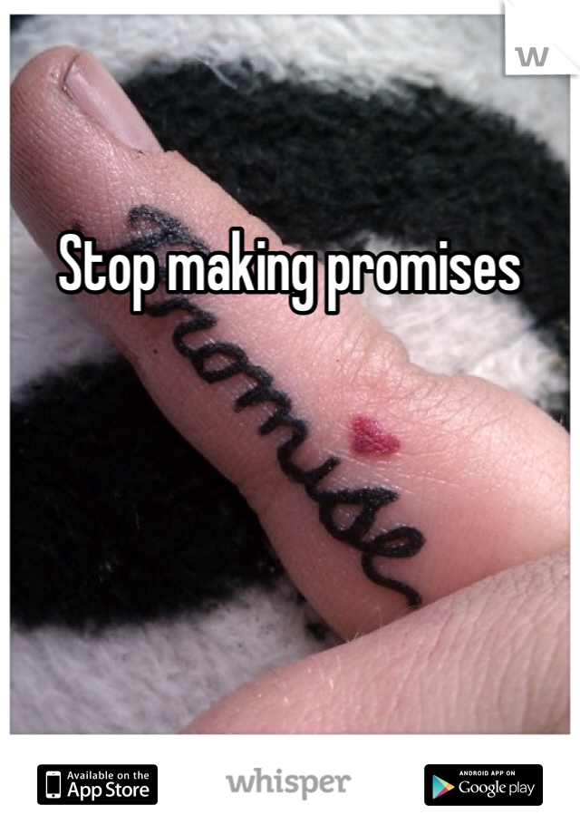 Stop making promises 