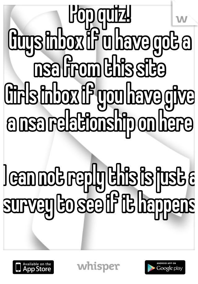 Pop quiz!
Guys inbox if u have got a nsa from this site
Girls inbox if you have give a nsa relationship on here

I can not reply this is just a survey to see if it happens
