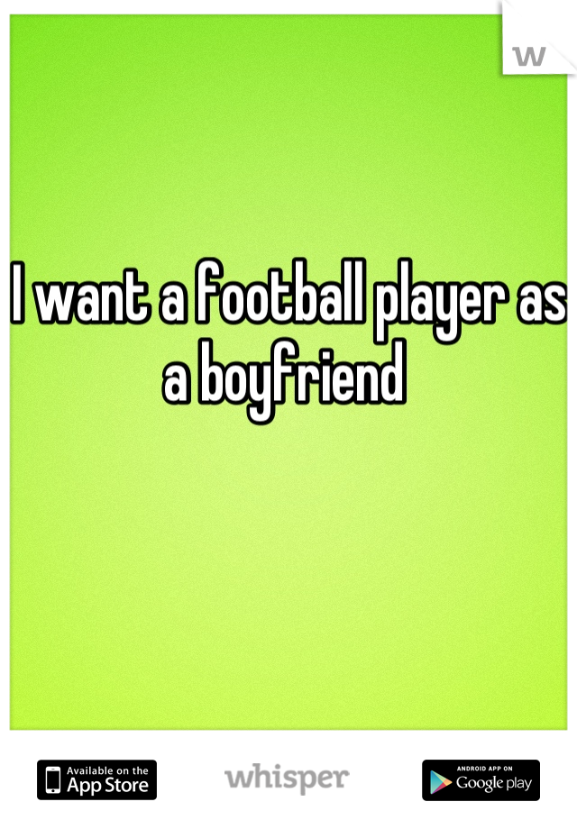 I want a football player as a boyfriend 
