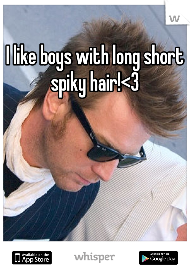 I like boys with long short spiky hair!<3