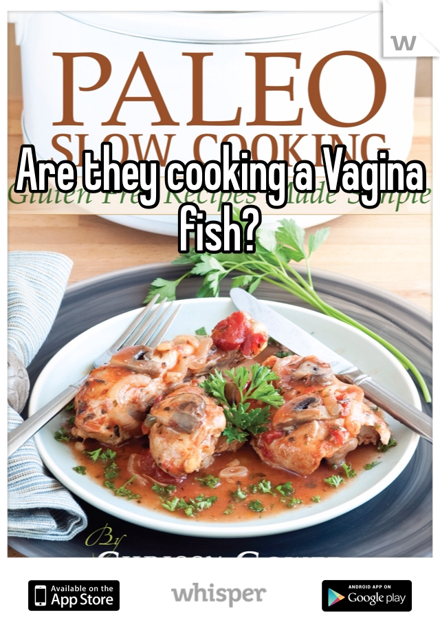 Are they cooking a Vagina fish?