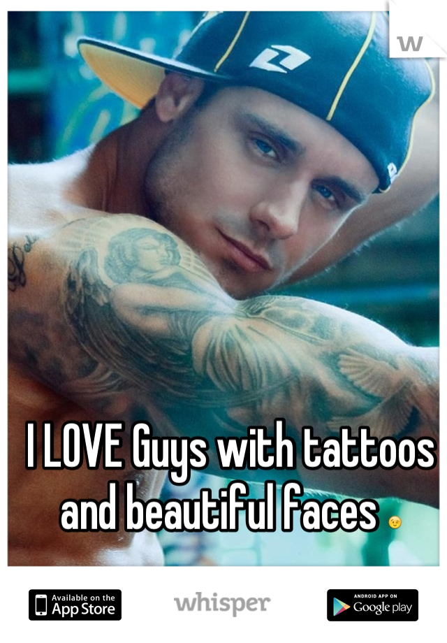 I LOVE Guys with tattoos and beautiful faces 😉