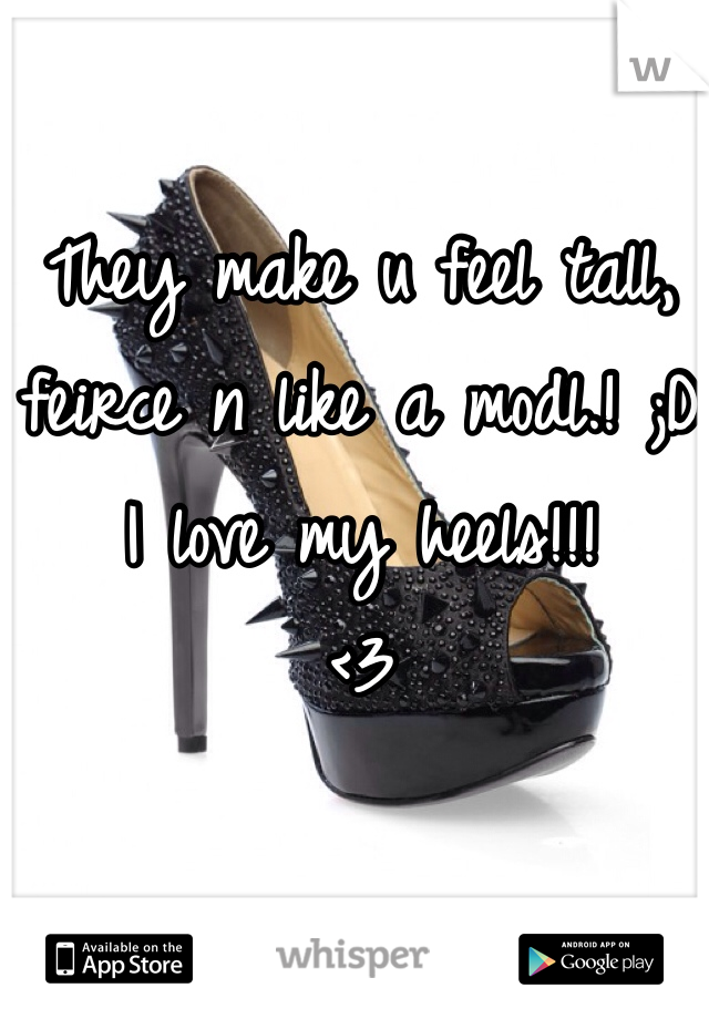 They make u feel tall, feirce n like a modl.! ;D
I love my heels!!!
<3
