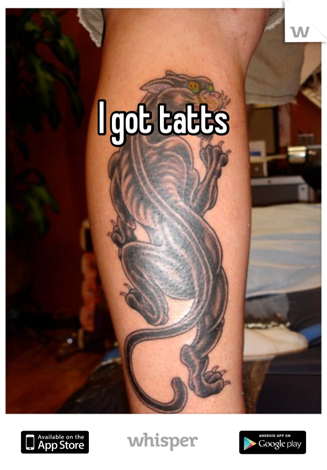 I got tatts 
