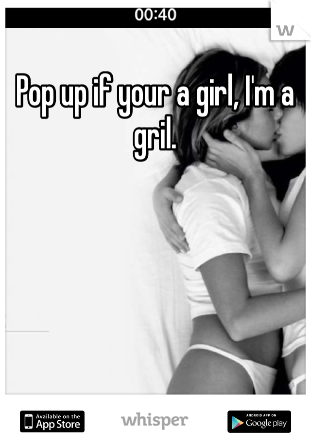 Pop up if your a girl, I'm a gril.